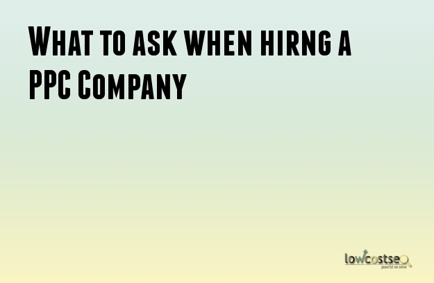 What to ask when hiring a PPC Company