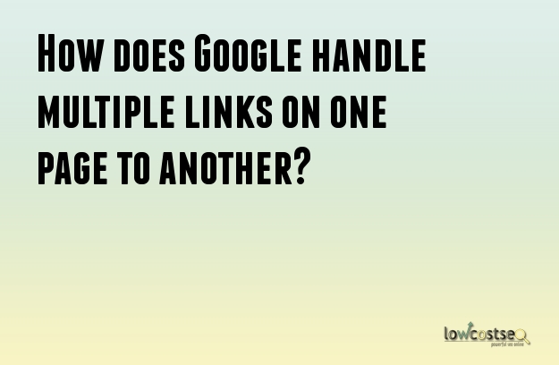 How does Google handle multiple links on one page to another?